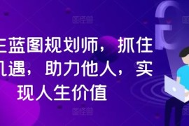 创业项目人生蓝图规划师，抓住新机遇，助力他人，实现人生价值09-10冒泡网