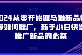 2024从零开始亚马逊新品链接如何推广，新手小白快速推广新品的必备，06月24日冒泡网VIP项目