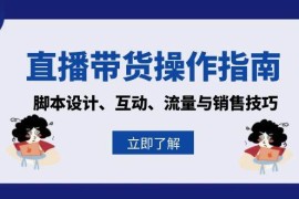 赚钱项目（13328期）直播带货操作指南：脚本设计、互动、流量与销售技巧11-14中创网