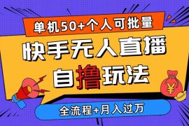 实操直播玩法项目，2024最新快手无人直播自撸玩法，单机日入50+，个人也可以批量操作月入过万