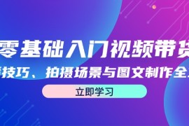 最新项目（12718期）零基础入门视频带货：直播技巧、拍摄场景与图文制作全攻略09-25中创网