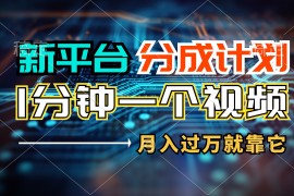 每日（11817期）新平台分成计划，1万播放量100+收益，1分钟制作一个视频，月入过万就靠…便宜07月29日中创网VIP项目