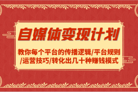 最新项目自媒体变现计划-教你每个平台的传播逻辑/平台规则/运营技巧/转化出几十种赚钱模式08-25福缘网