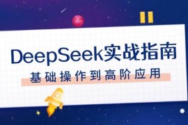 手机创业DeepSeek实战指南，注册配置、对话技巧、文件处理、基础操作到高阶应用02-03福缘网