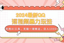 赚钱短视频运营项目，2024最新QQ短视频暴力玩法，利用AI工具，无脑一键搬运，日入1000+