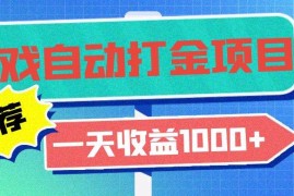 每日（13255期）老款游戏自动打金项目，一天收益1000+小白无脑操作11-07中创网