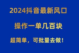 最新短视频运营项目，2024抖音最新风口！操作一单几百块！超简单，可批量去做！！！