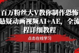 热门项目百万粉丝大V教你制作恐怖悬疑动画视频AI+AE，全流程详细教程08-12冒泡网