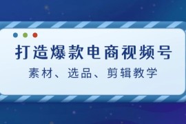 每日（12596期）打造爆款电商视频号：素材、选品、剪辑教程（附工具）09-15中创网