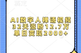 赚钱项目AI数字人禅语视频，32天涨粉12.7万，单日变现2000+11-15福缘网