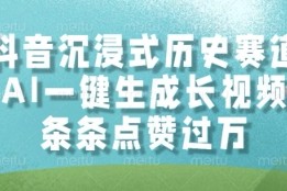 抖音沉浸式历史赛道，AI一键生成长视频，条条点赞过W【揭秘】