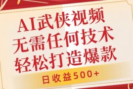 每天AI武侠视频，无脑打造爆款视频，小白无压力上手，无需任何技术，日收益500+【揭秘】10-06冒泡网