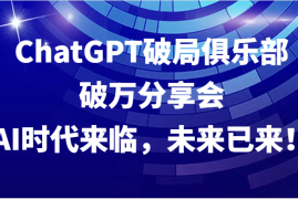 热门项目ChatGPT破局俱乐部破万分享会，AI时代来临，未来已来！09-09福缘网