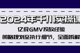 创业项目（12189期）2024年千川实操课，亿级GMV投放经验，策略规划至执行细节，全面拆解08-17中创网