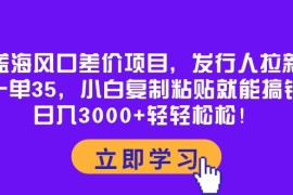 热门热门给力项目项目，蓝海风口差价项目，发行人拉新，一单35，小白复制粘贴就能搞钱！日入30...