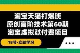 2024最新淘宝天猫原创高阶技术打爆班【第60期】淘宝虚拟怼付费项目（18节）便宜08月03日福缘网VIP项目