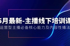 实战热门给力项目项目，5月最新-主播线下培训课【40期】：运营型主播必备核心能力及内容性播法