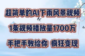 创业项目超简单的AI下雨风景视频，1条视频播放量1700万，手把手教给你，疯狂变现便宜08月09日中创网VIP项目