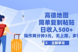 2024最新（12330期）高德地图简单复制，操作两分钟就能有近3元的收益，日入500+，无上限08-26中创网