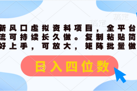 创业项目（11509期）最新风口虚拟资料项目，全平台自然流可持续长久做。复制粘贴日入四位数便宜07月09日中创网VIP项目