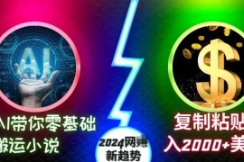 热门项目AI带你零基础搬运小说，复制粘贴月入2000+美刀，2024网创新趋势【揭秘】11-15冒泡网