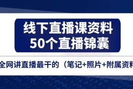 赚钱项目线下直播课资料、50个直播锦囊，全网讲直播最干的（笔记+照片+附属资料），06月29日福缘网VIP项目