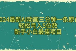 2024短视频运营项目，2024最新AI动画三分钟一条原创，轻松月入5位数，新手小白最佳项目