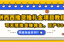 最新项目拼西西撸货撸礼金项目教程；可无限撸货赚佣金，日产50+便宜07月05日福缘网VIP项目