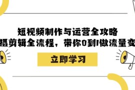 每日（12986期）短视频制作与运营全攻略：拍摄剪辑全流程，带你0到1做流量变现10-16中创网