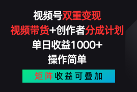 热门项目（11402期）视频号双重变现，视频带货+创作者分成计划 , 单日收益1000+，可矩阵，07月03日中创网VIP项目