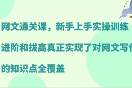 创业项目网文通关课，新手上手实操训练，进阶和拔高真正实现了对网文写作的知识点全覆盖10-07福缘网