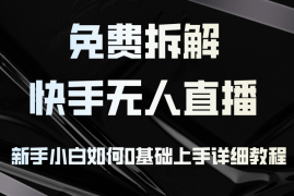 简单项目（12829期）免费拆解：快手无人直播，新手小白如何0基础上手，详细教程10-04中创网