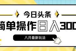 每天（11947期）今日头条，8月新玩法，操作简单，日入3000+便宜08月03日中创网VIP项目