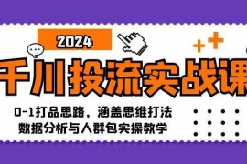 创业项目千川投流实战课：0-1打品思路，涵盖思维打法、数据分析与人群包实操教学10-03福缘网