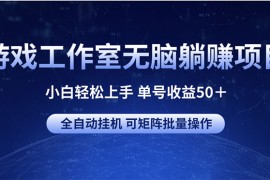 实战热门给力项目项目，游戏工作室无脑躺赚项目 小白轻松上手 单号收益50＋ 可矩阵批量操作