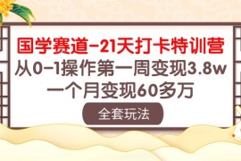 实战短视频运营项目，国学 赛道-21天打卡特训营：从0-1操作第一周变现3.8w，一个月变现60多万