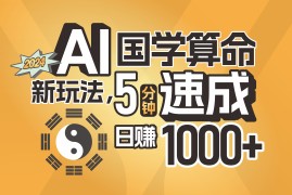 2024最新（11648期）揭秘AI国学算命新玩法，5分钟速成，日赚1000+，可批量！便宜07月16日中创网VIP项目