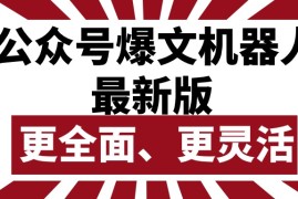 赚钱公众号项目，公众号流量主爆文机器人最新版，批量创作发布，功能更全面更灵活