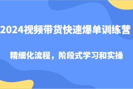 最新项目2024视频带货快速爆单训练营，精细化流程，阶段式学习和实操08-19福缘网