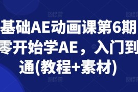 每日零基础AE动画课第6期，从零开始学AE，入门到精通(教程+素材)便宜07月06日冒泡网VIP项目