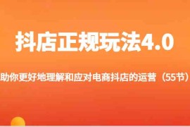 2024最新抖店正规玩法4.0-助你更好地理解和应对电商抖店的运营（55节）便宜07月22日福缘网VIP项目