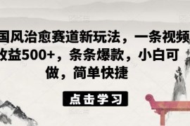 每日ai国风治愈赛道新玩法，一条视频收益500+，条条爆款，小白可做，简单快捷便宜08月11日冒泡网VIP项目