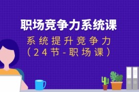 创业项目（11617期）职场-竞争力系统课：系统提升竞争力（24节-职场课）便宜07月15日中创网VIP项目