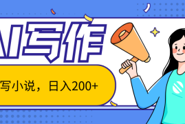 每日AI智能一键写小说，日入200+，不限制人群新手小白均可操作便宜07月05日福缘网VIP项目