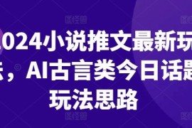 每天2024小说推文最新玩法，AI古言类今日话题玩法思路便宜07月06日冒泡网VIP项目