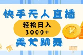 赚钱项目（11952期）快手无人直播美女跳舞，轻松日入3000+，蓝海赛道，上手简单，搭建完成…便宜08月03日中创网VIP项目