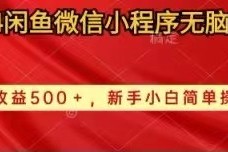 很火无货源项目，2024闲鱼微信小程序无脑搬运日收益500+手小白简单操作