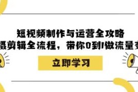 短视频制作与运营全攻略，带你0到1做流量变现加抖音号运营