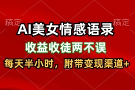 每日AI美女情感语录，收益收徒两不误，每天半小时，日入300+便宜07月20日福缘网VIP项目