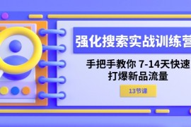 热门项目（11557期）强化搜索实战训练营，手把手教你7-14天快速-打爆新品流量（13节课）便宜07月11日中创网VIP项目